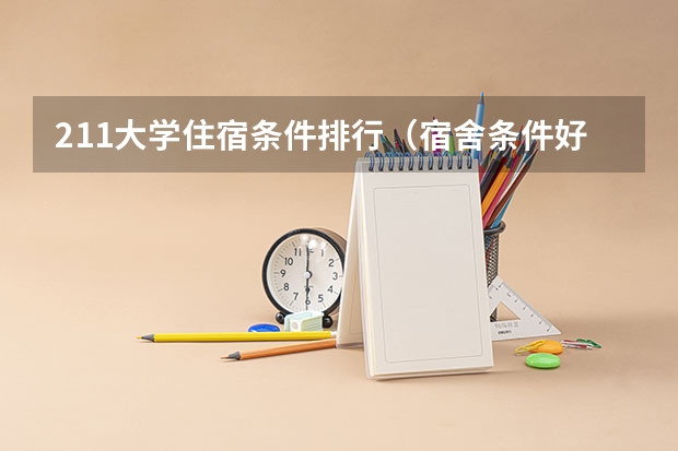 211大学住宿条件排行（宿舍条件好的大学排名）