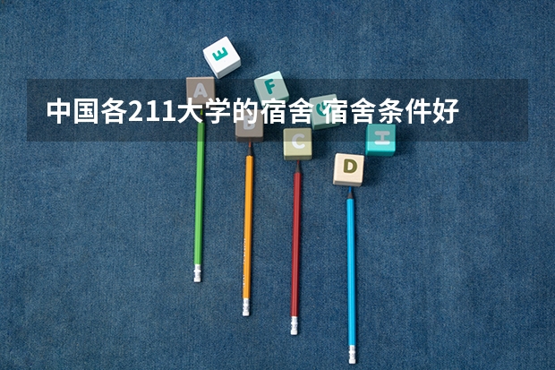 中国各211大学的宿舍 宿舍条件好的大学排名
