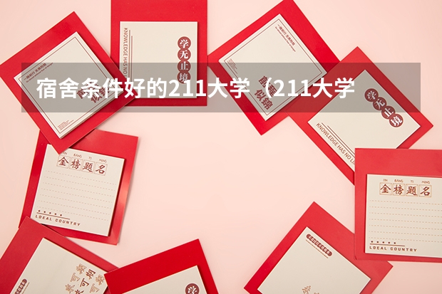 宿舍条件好的211大学（211大学宿舍条件一览表）