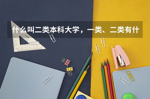 什么叫二类本科大学，一类、二类有什么区别