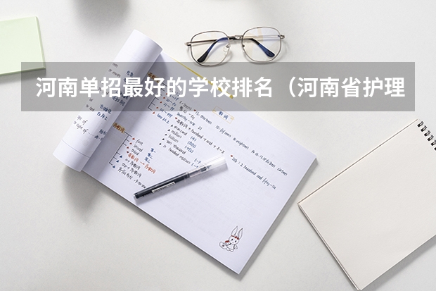 河南单招最好的学校排名（河南省护理单招学校排名）