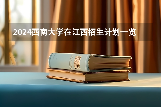 2024西南大学在江西招生计划一览表