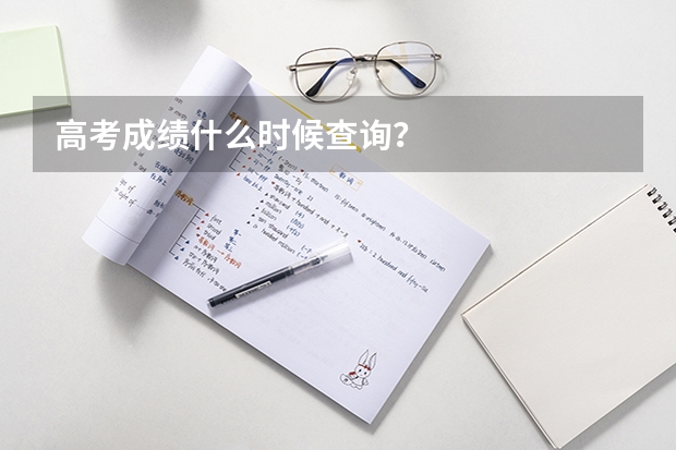 高考成绩什么时候查询？