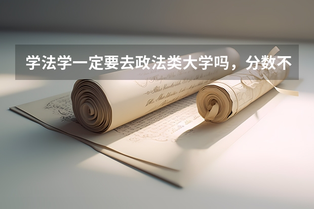 学法学一定要去政法类大学吗，分数不够咋办