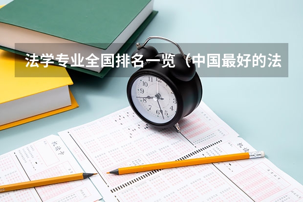 法学专业全国排名一览（中国最好的法学专业大学排名）