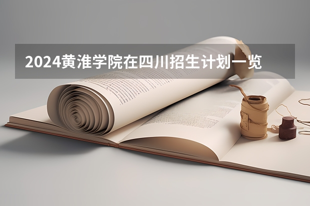 2024黄淮学院在四川招生计划一览表