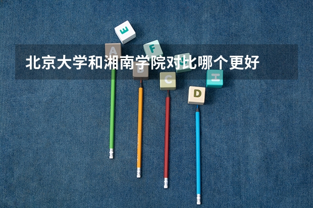 北京大学和湘南学院对比哪个更好