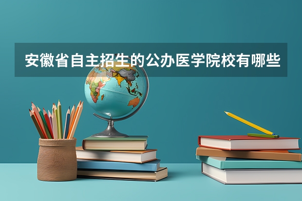 安徽省自主招生的公办医学院校有哪些?