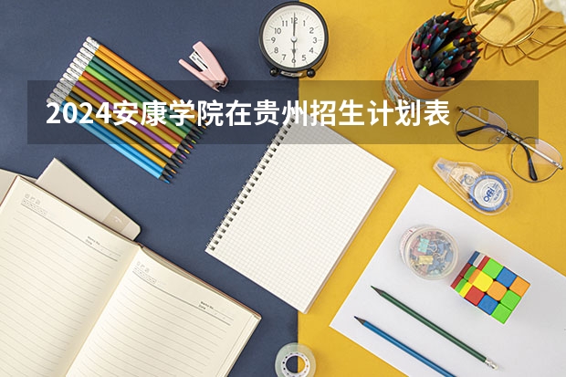 2024安康学院在贵州招生计划表