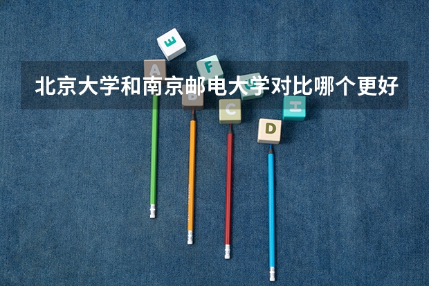北京大学和南京邮电大学对比哪个更好