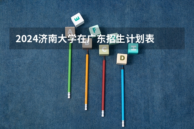2024济南大学在广东招生计划表