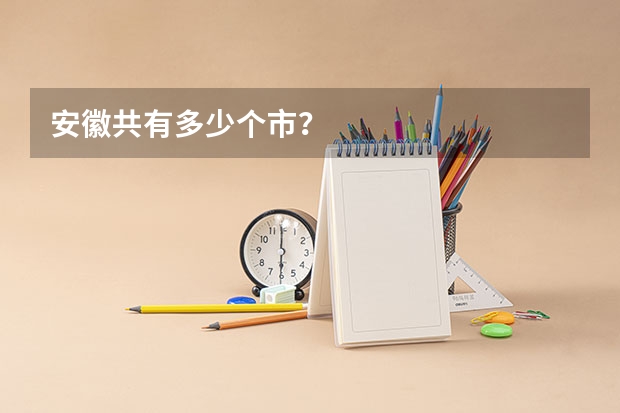 安徽共有多少个市？