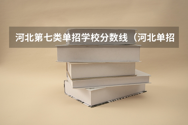 河北第七类单招学校分数线（河北单招第七大类学校分数线）