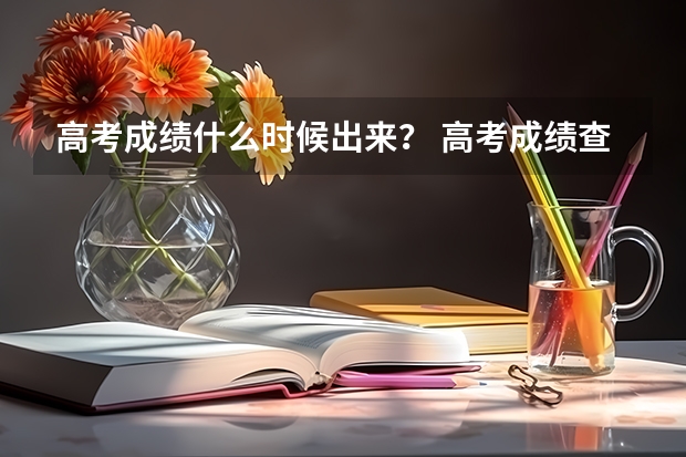 高考成绩什么时候出来？ 高考成绩查询时间