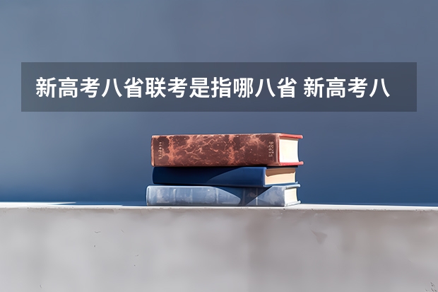 新高考八省联考是指哪八省 新高考八省联考的八省介绍（八省联考是哪八省？）