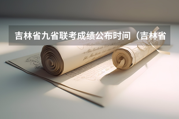 吉林省九省联考成绩公布时间（吉林省九省联考成绩公布时间）