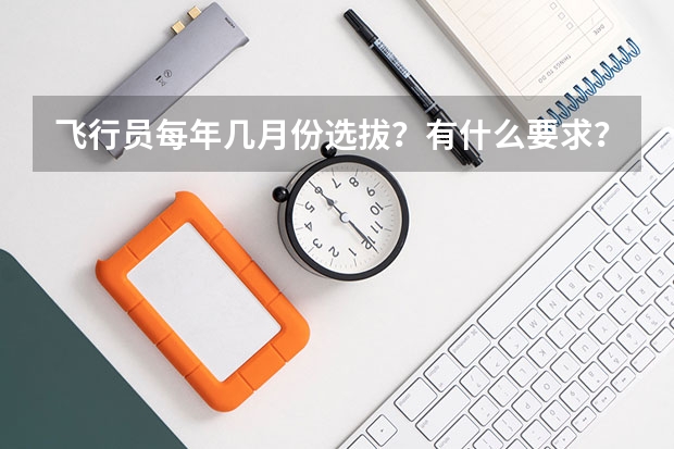飞行员每年几月份选拔？有什么要求？