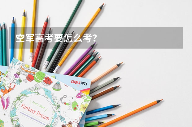 空军高考要怎么考？