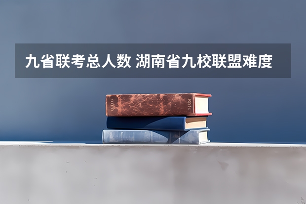 九省联考总人数 湖南省九校联盟难度
