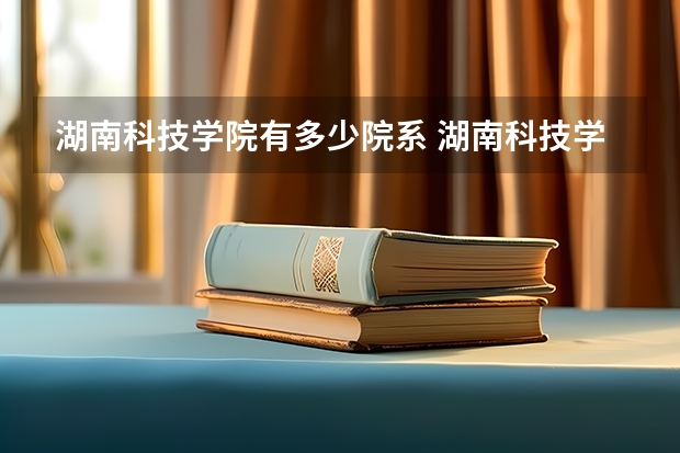 湖南科技学院有多少院系 湖南科技学院院系名单
