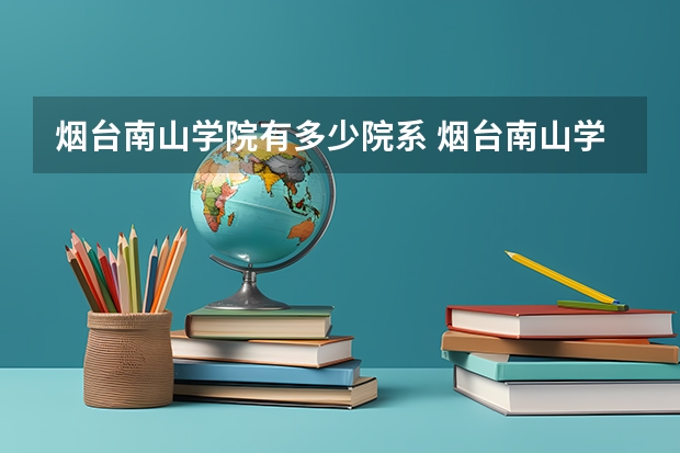 烟台南山学院有多少院系 烟台南山学院院系名单