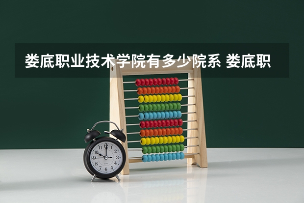 娄底职业技术学院有多少院系 娄底职业技术学院院系名单