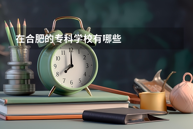 在合肥的专科学校有哪些