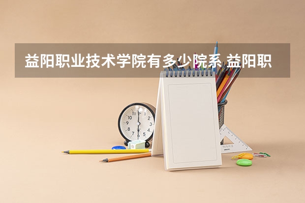 益阳职业技术学院有多少院系 益阳职业技术学院院系名单