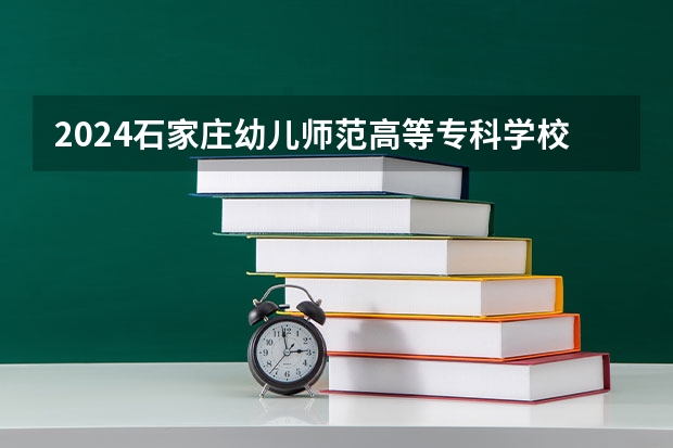 2024石家庄幼儿师范高等专科学校在湖南招生计划表