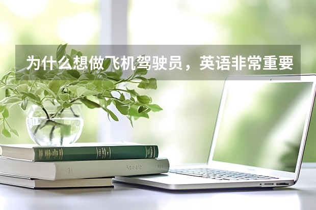 为什么想做飞机驾驶员，英语非常重要呢？