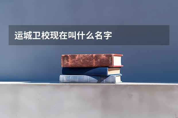 运城卫校现在叫什么名字