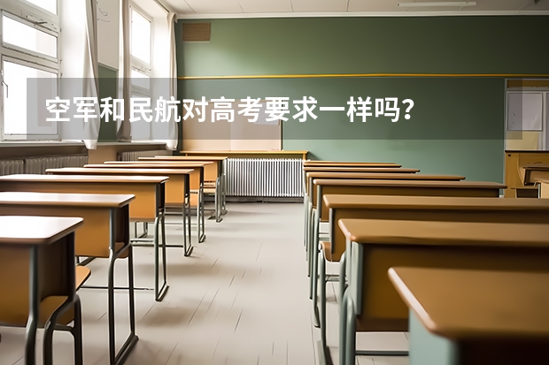 空军和民航对高考要求一样吗？