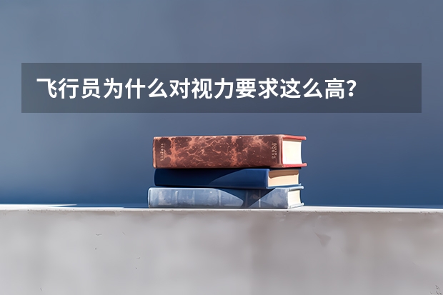 飞行员为什么对视力要求这么高？