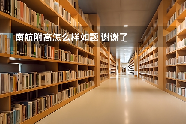 南航附高怎么样如题 谢谢了