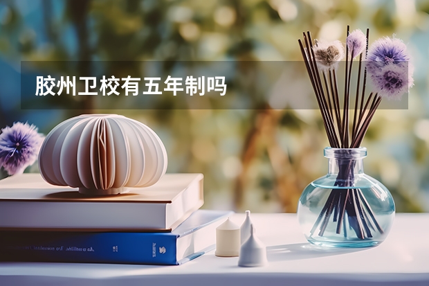 胶州卫校有五年制吗