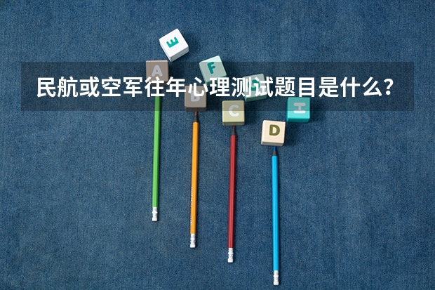 民航或空军往年心理测试题目是什么？