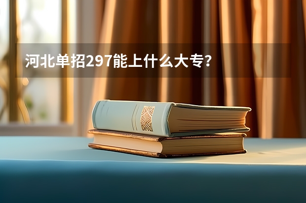 河北单招297能上什么大专？