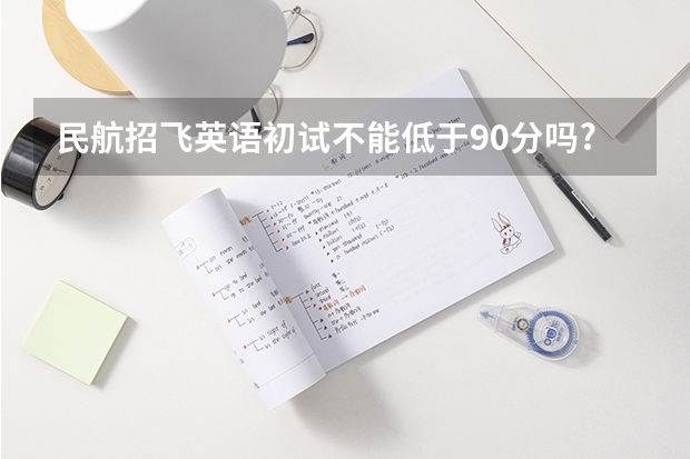 民航招飞英语初试不能低于90分吗?