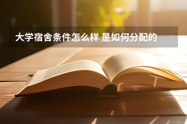 大学宿舍条件怎么样 是如何分配的