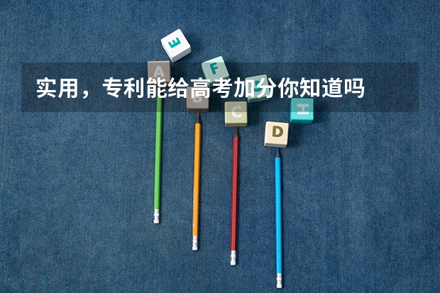实用，专利能给高考加分你知道吗