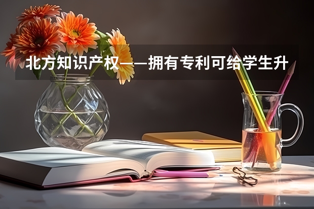 北方知识产权——拥有专利可给学生升学加分吗