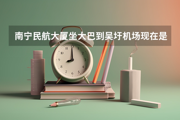 南宁民航大厦坐大巴到吴圩机场现在是多少钱？