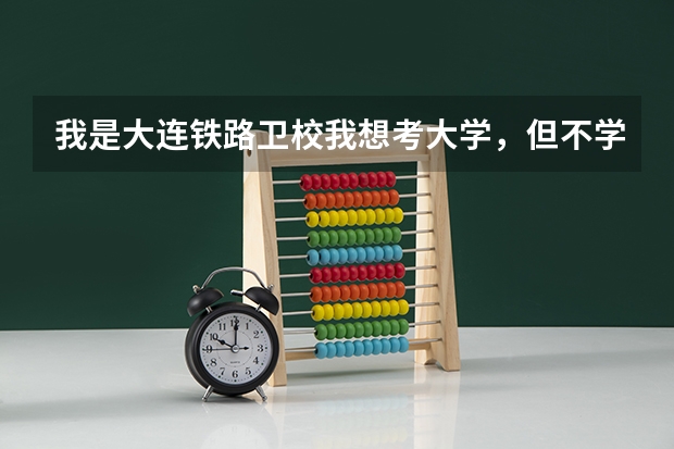 我是大连铁路卫校我想考大学，但不学文化课考不上，能不能最后一年不实习然后补高中课,录取线多少