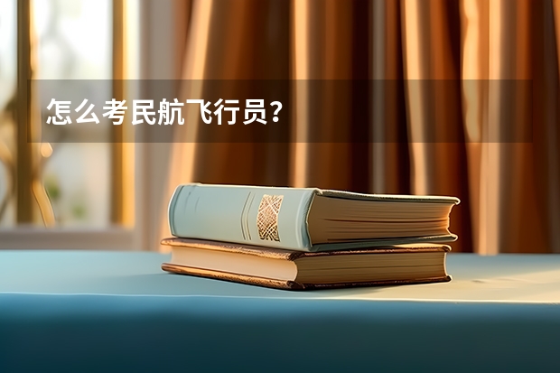 怎么考民航飞行员？
