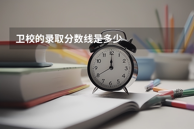 卫校的录取分数线是多少