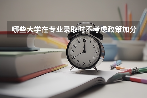 哪些大学在专业录取时不考虑政策加分