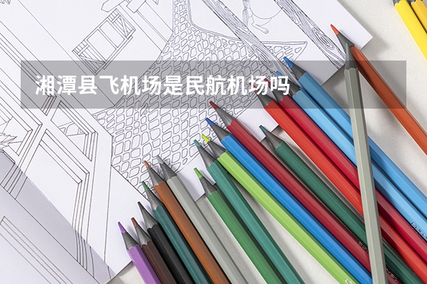 湘潭县飞机场是民航机场吗
