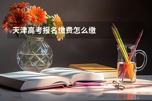 天津高考报名缴费怎么缴