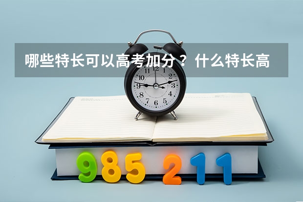 哪些特长可以高考加分 ？什么特长高考加分？