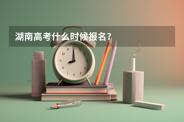 湖南高考什么时候报名？